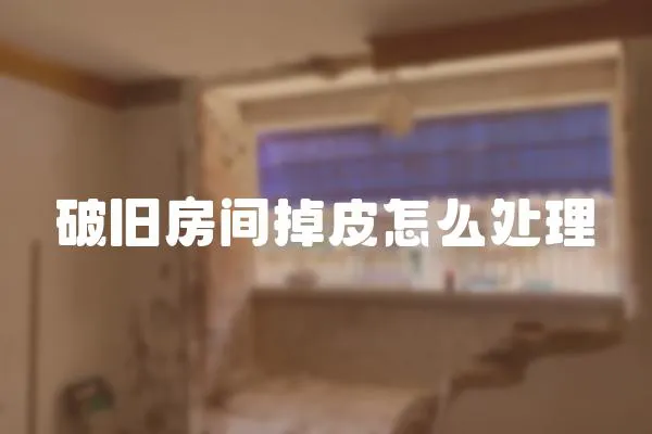 破舊房間掉皮怎么處理