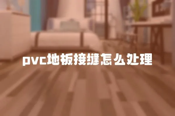 pvc地板接缝怎么处理