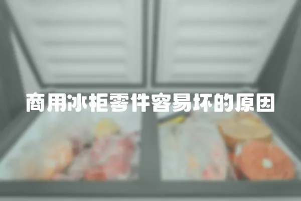 商用冰柜零件容易壞的原因