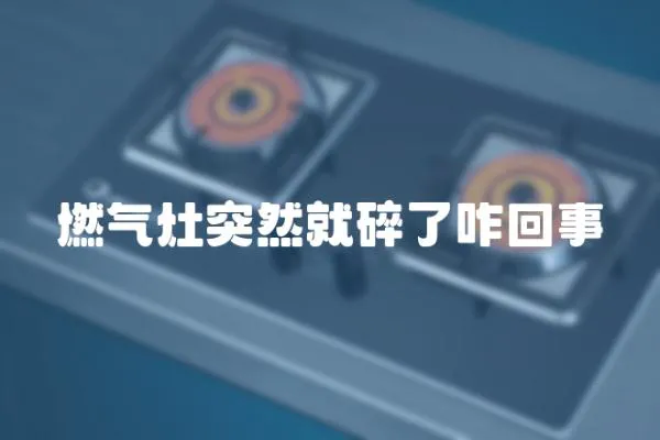 燃氣灶突然就碎了咋回事