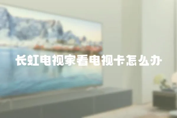 長虹電視家看電視卡怎么辦