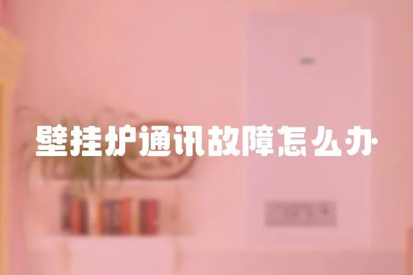 壁掛爐通訊故障怎么辦