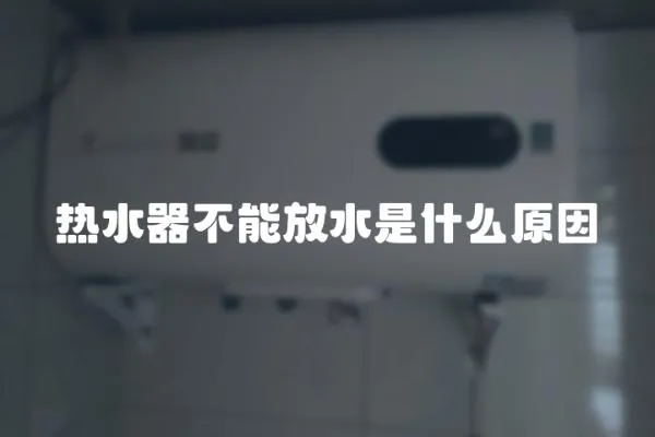 熱水器不能放水是什么原因