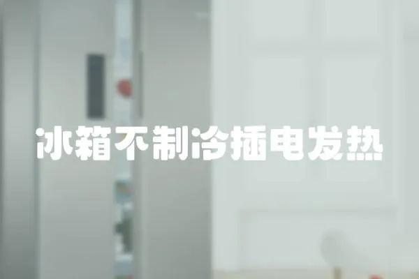 冰箱不制冷插電發(fā)熱