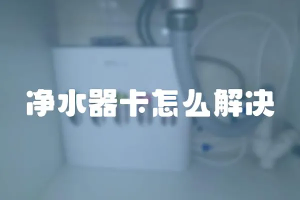 凈水器卡怎么解決