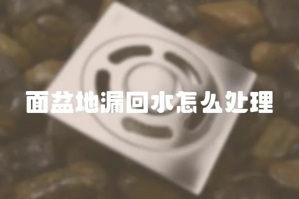 面盆地漏回水怎么處理