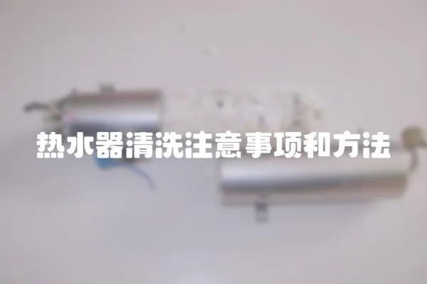 熱水器清洗注意事項和方法