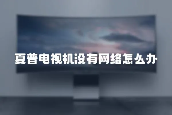 夏普電視機(jī)沒(méi)有網(wǎng)絡(luò)怎么辦