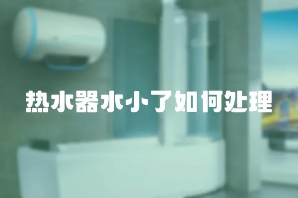 熱水器水小了如何處理