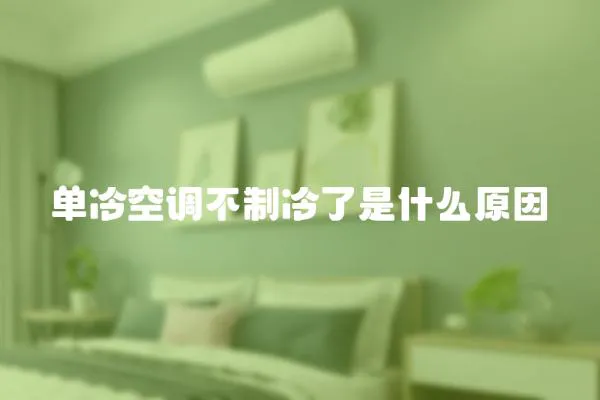 單冷空調不制冷了是什么原因