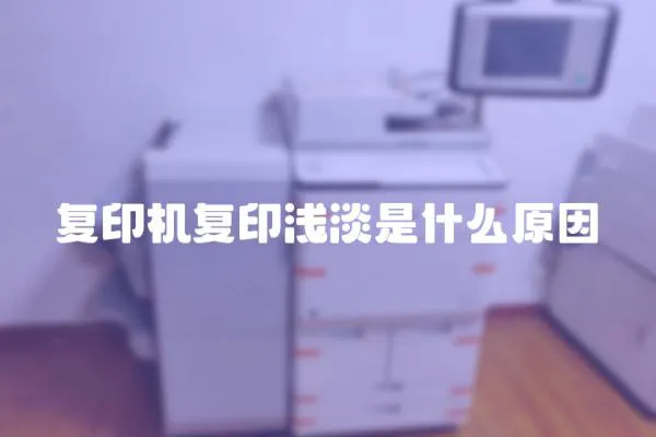 復印機復印淺淡是什么原因