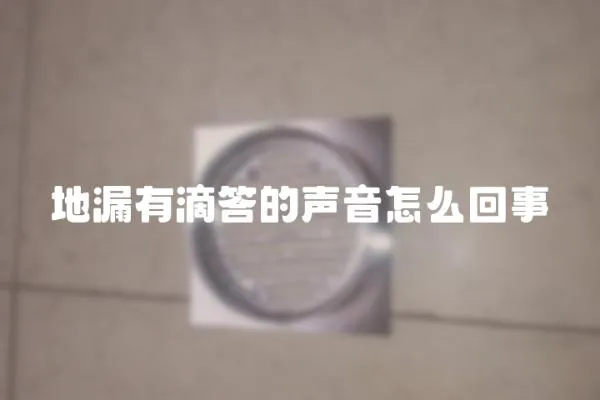 地漏有滴答的聲音怎么回事