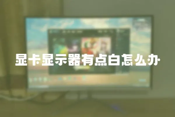 顯卡顯示器有點白怎么辦