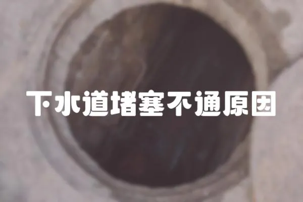 下水道堵塞不通原因
