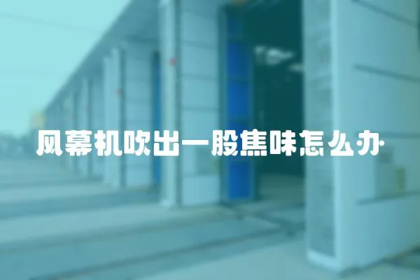 風幕機吹出一股焦味怎么辦