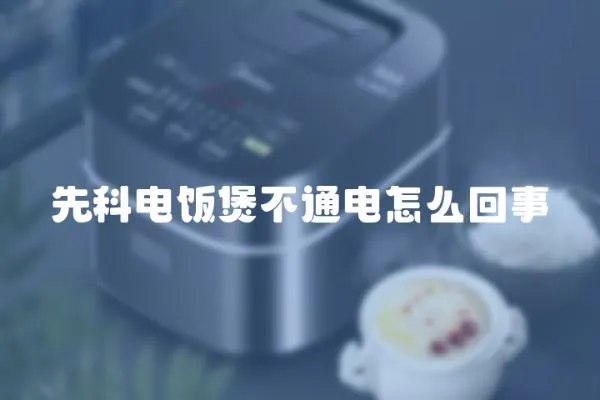 先科電飯煲不通電怎么回事