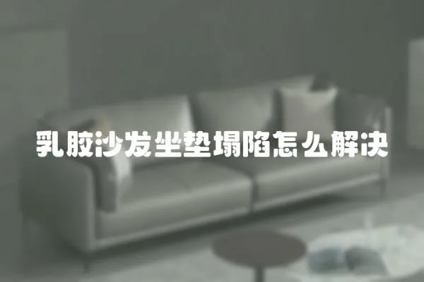 乳膠沙發坐墊塌陷怎么解決