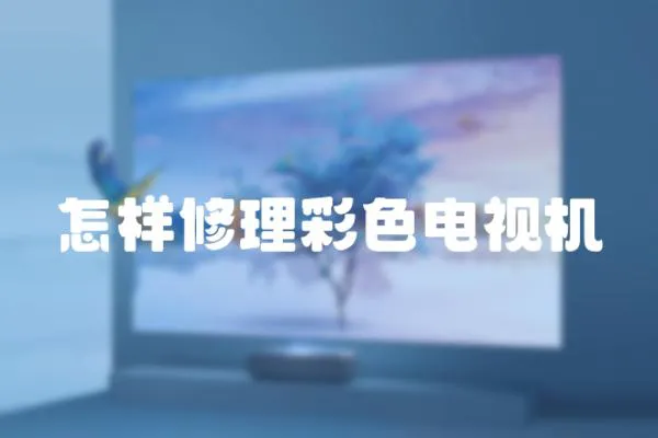 怎樣修理彩色電視機