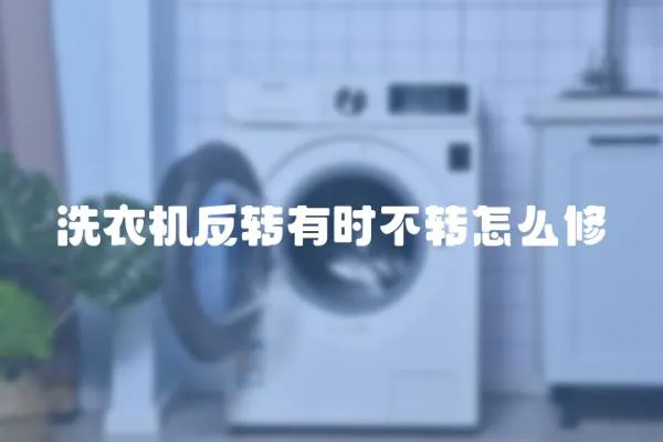 洗衣機(jī)反轉(zhuǎn)有時(shí)不轉(zhuǎn)怎么修