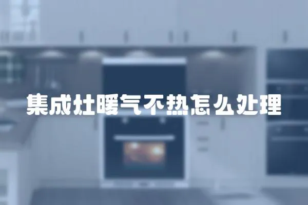 集成灶暖氣不熱怎么處理