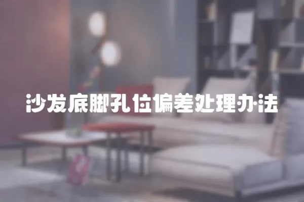 沙發(fā)底腳孔位偏差處理辦法