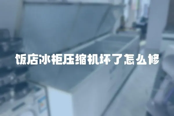 飯店冰柜壓縮機壞了怎么修