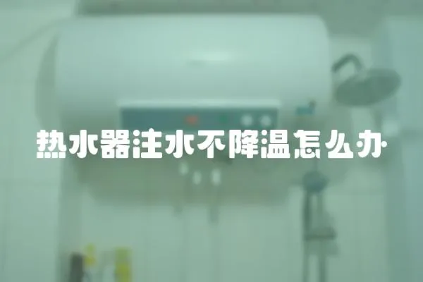 熱水器注水不降溫怎么辦