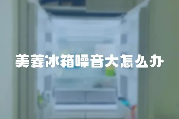 美菱冰箱噪音大怎么辦