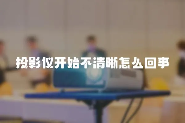 投影儀開始不清晰怎么回事