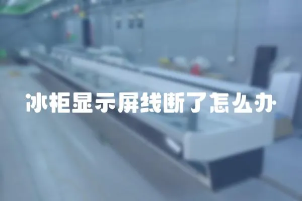 冰柜顯示屏線斷了怎么辦