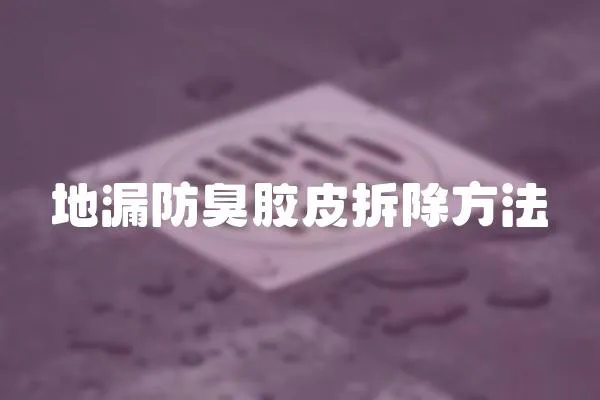 地漏防臭膠皮拆除方法