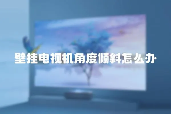 壁掛電視機(jī)角度傾斜怎么辦