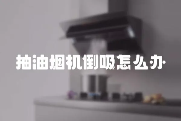 抽油煙機倒吸怎么辦