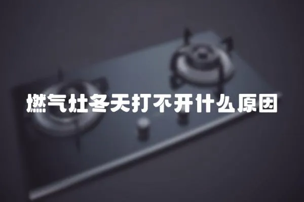 燃氣灶冬天打不開什么原因