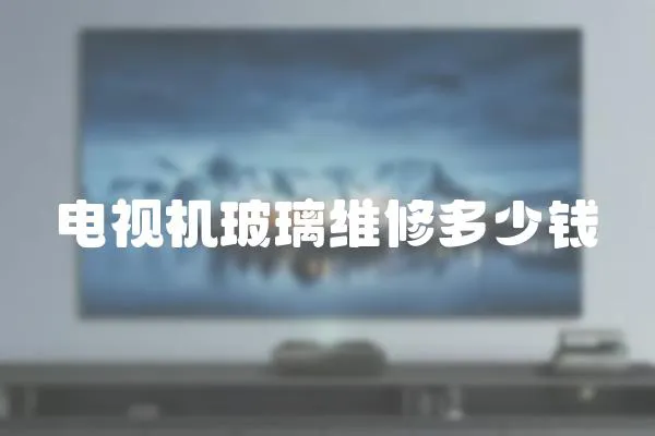 電視機玻璃維修多少錢