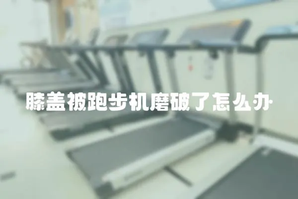 膝蓋被跑步機(jī)磨破了怎么辦