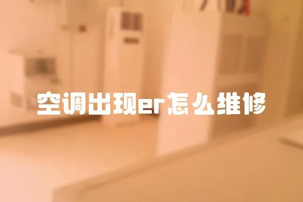 空調(diào)出現(xiàn)er怎么維修