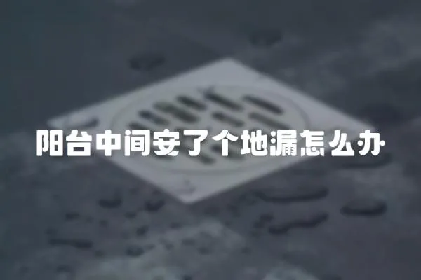 陽臺中間安了個地漏怎么辦
