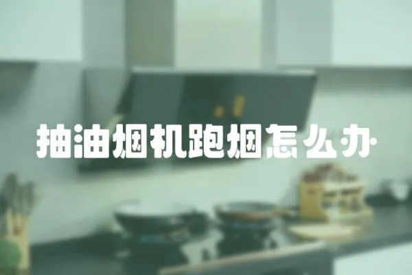 抽油煙機(jī)跑煙怎么辦