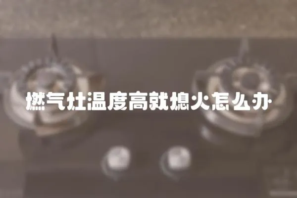 燃氣灶溫度高就熄火怎么辦