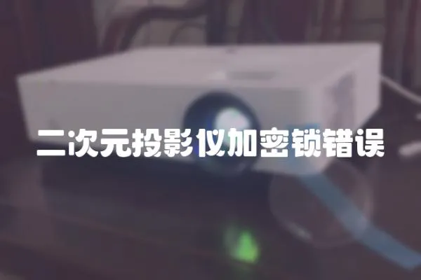 二次元投影儀加密鎖錯(cuò)誤