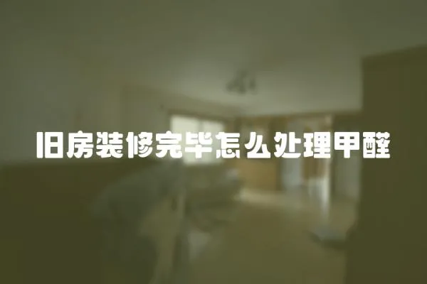 舊房裝修完畢怎么處理甲醛