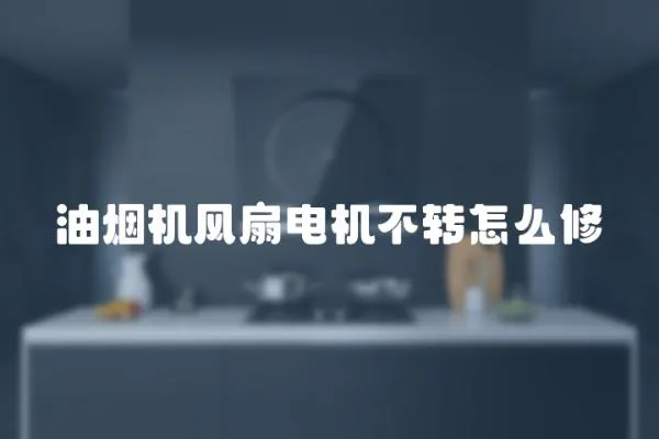 油煙機(jī)風(fēng)扇電機(jī)不轉(zhuǎn)怎么修