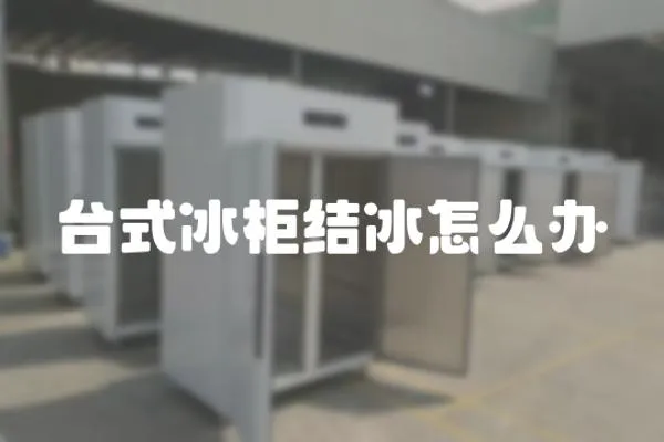 臺式冰柜結冰怎么辦
