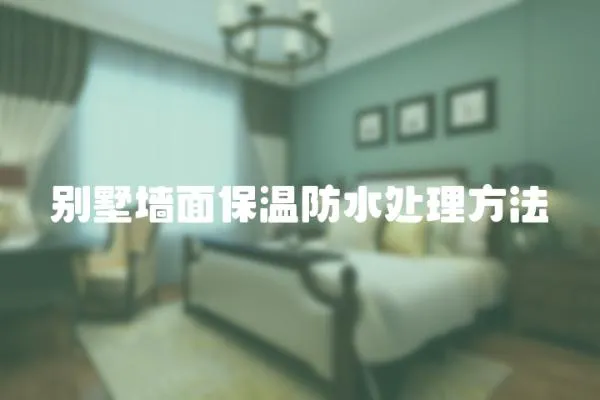 別墅墻面保溫防水處理方法