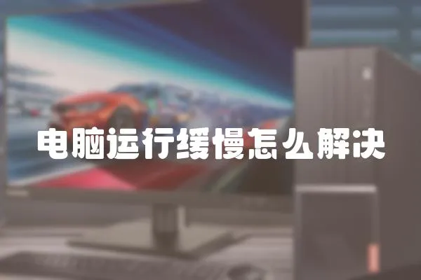 電腦運行緩慢怎么解決