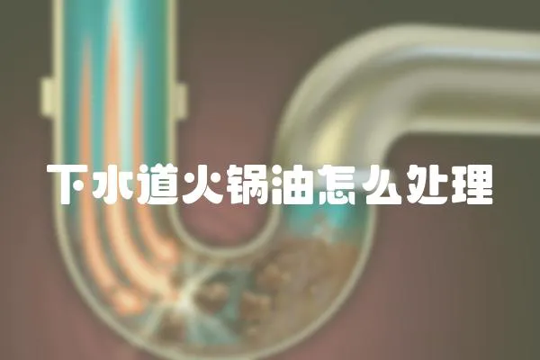 下水道火鍋油怎么處理