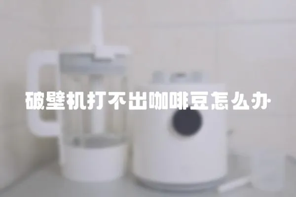 破壁机打不出咖啡豆怎么办