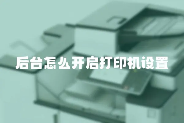 后臺(tái)怎么開啟打印機(jī)設(shè)置