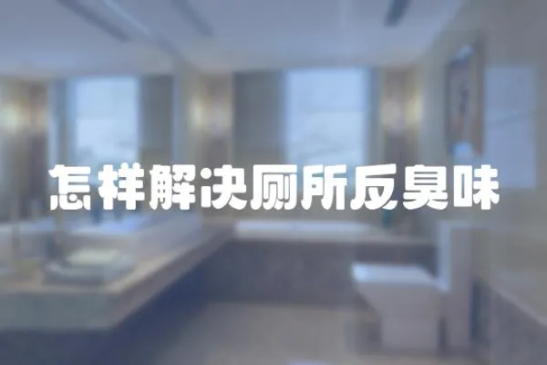 怎樣解決廁所反臭味